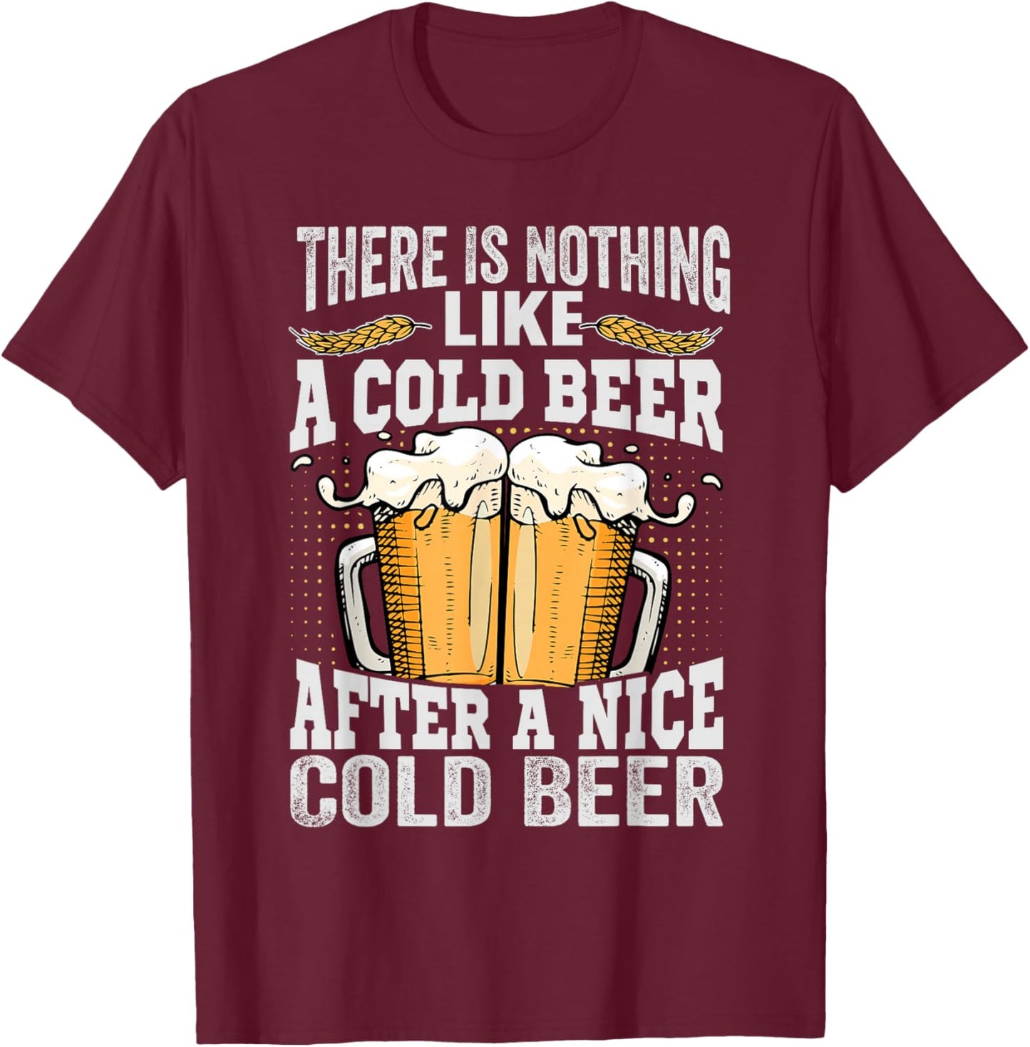 There Is Nothing Like A Cold Beer After A Nice Cold Beer T-Shirt - T-Shirt | Maroon