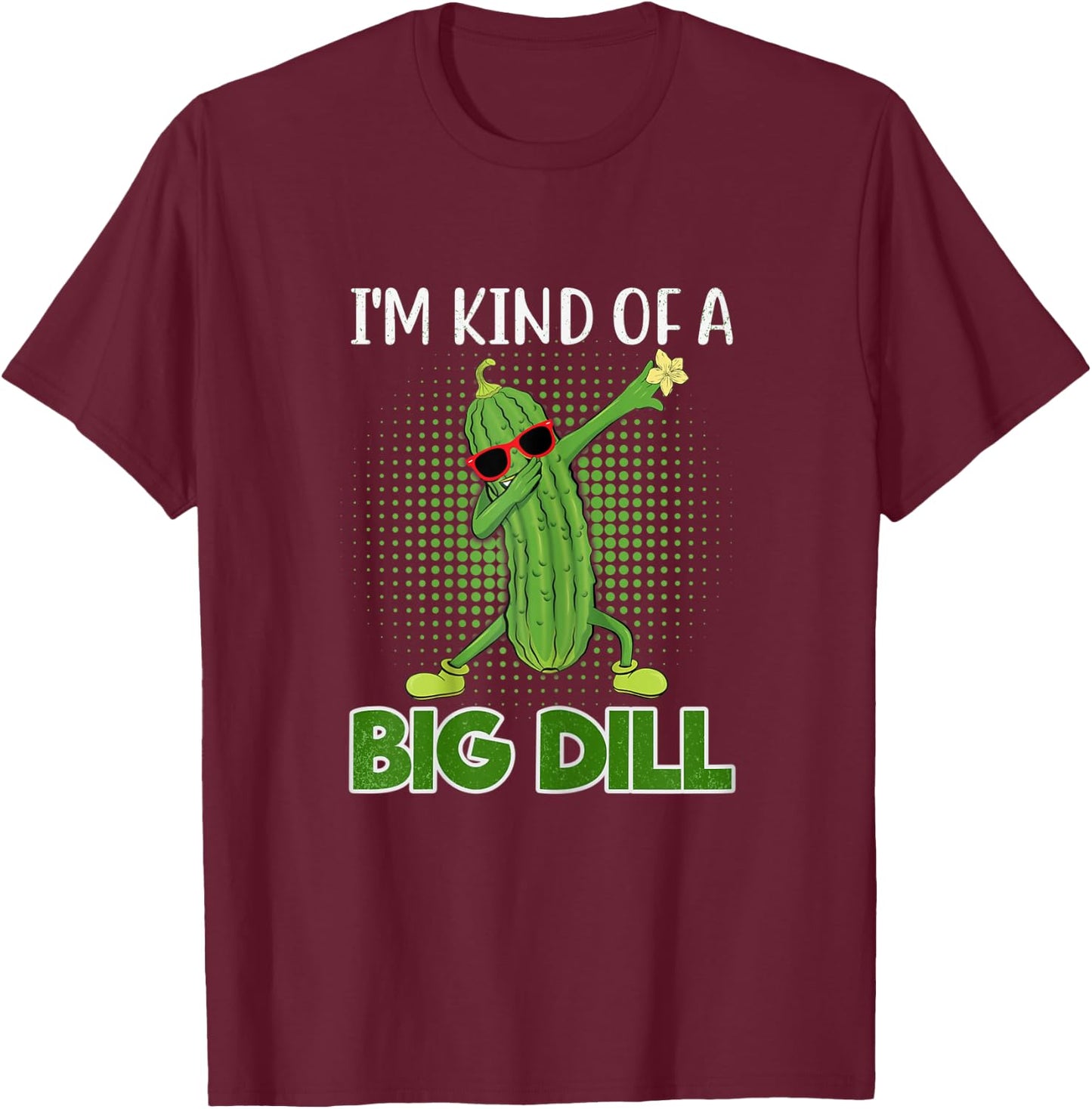 I'm Kind Of A Big Dill Funny Pickle Gift Pickle Food Costume T-Shirt - T-Shirt | Maroon