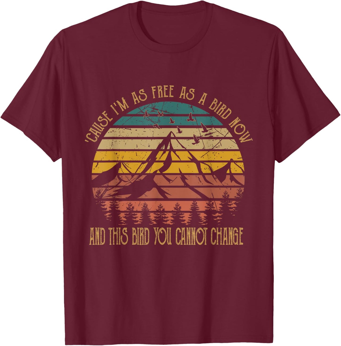 Cause I'm As Free As Birds Now & This Bird You Cannot Change T-Shirt - T-Shirt | Maroon