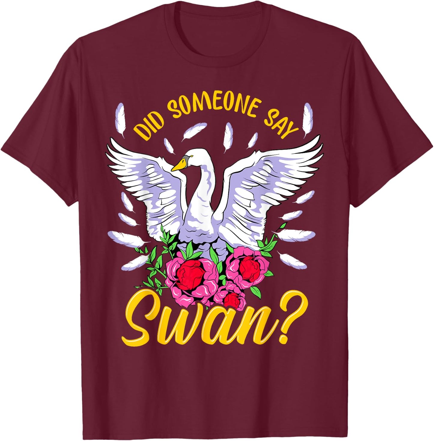 Swan Shirt Girls Swan Gifts Did someone say Swan T-Shirt - T-Shirt | Maroon