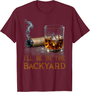 I'll Be In The Backyard Funny Cigar And Bourbon Lovers T-Shirt - T-Shirt | Maroon