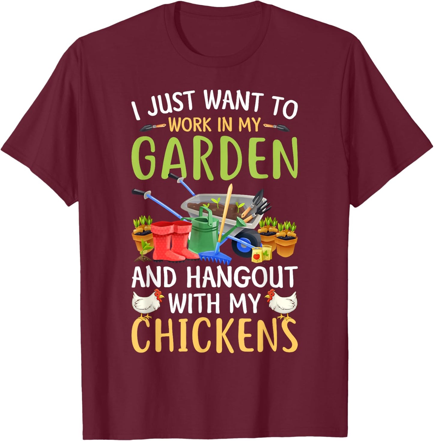 I Just Want To Work In My Garden And Hangout With Chickens T-Shirt - T-Shirt | Maroon