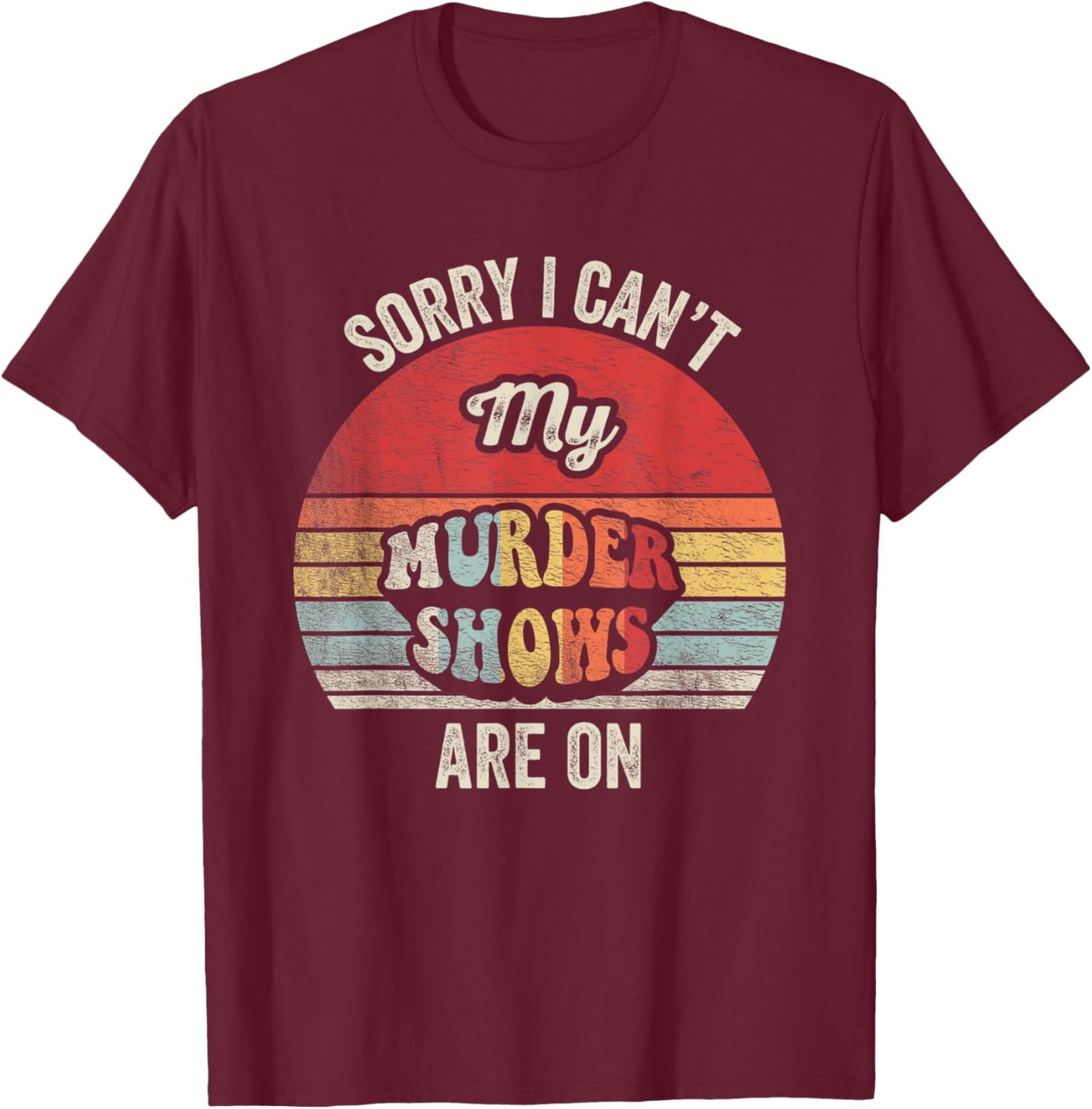 Vintage Sorry I Can't, My Murder Shows Are On True Crime T-Shirt - T-Shirt | Maroon
