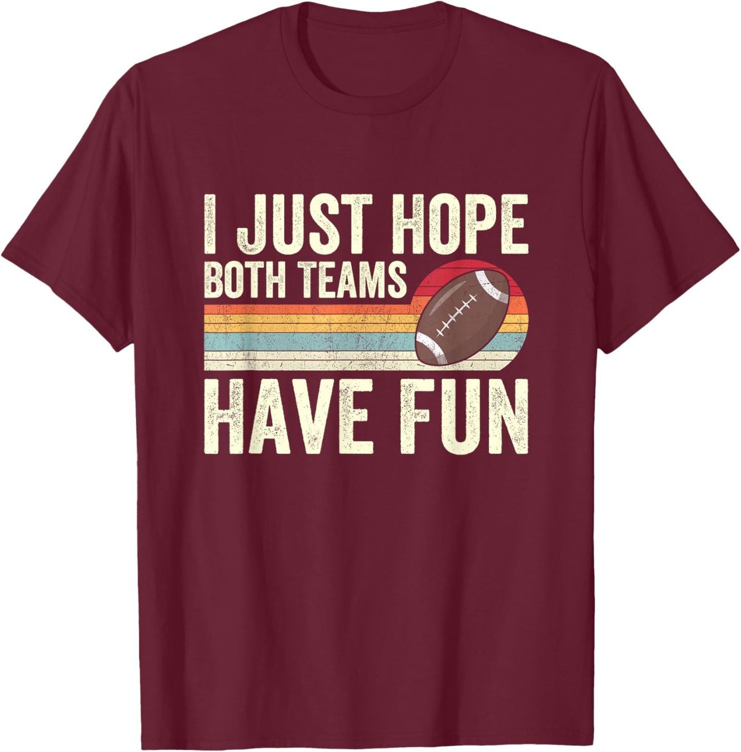 I Just Hope Both Teams Have Fun T-Shirt - T-Shirt | Maroon