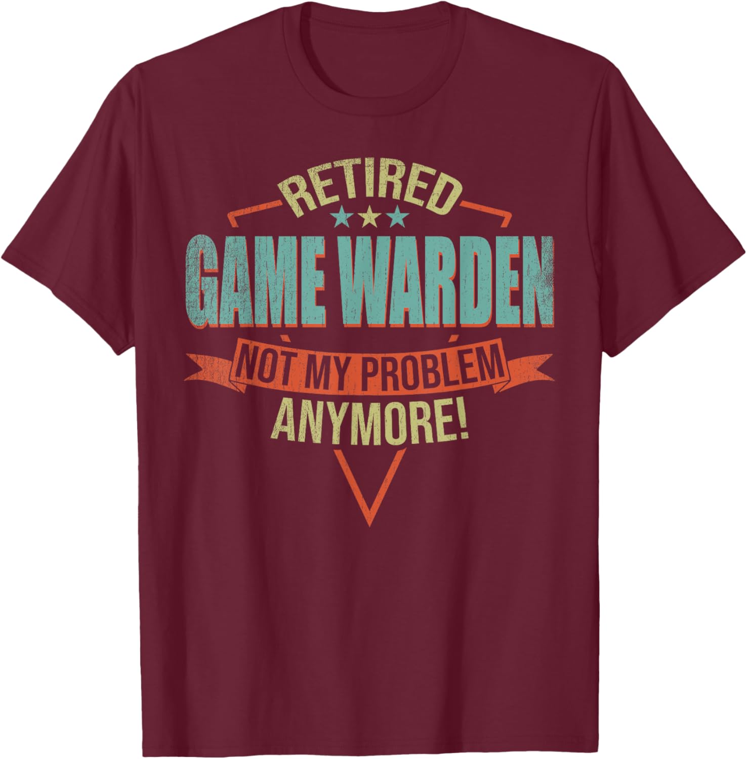 Funny Quote For Retired Game Warden T-Shirt - T-Shirt | Maroon