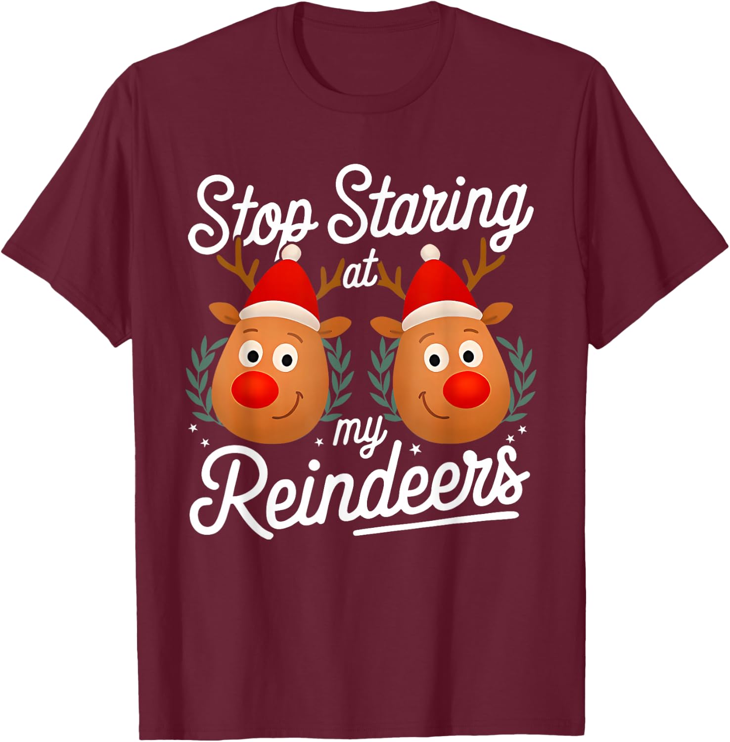 Stop Staring at My Reindeers Funny Christmas Adult Humor T-Shirt - T-Shirt | Maroon