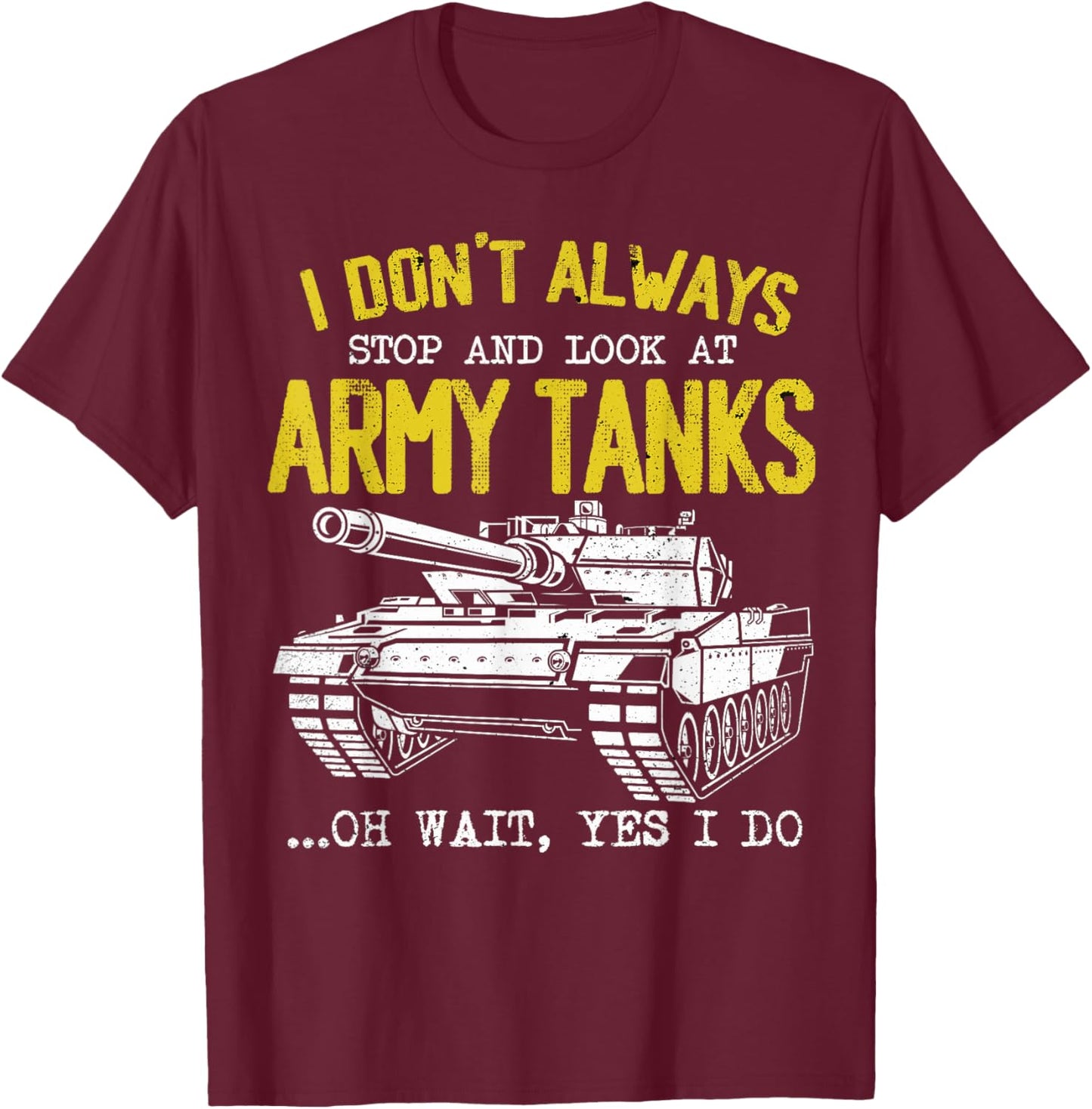 I Don't Always Stop And Look At Army Tanks Vintage Military T-Shirt - T-Shirt | Maroon