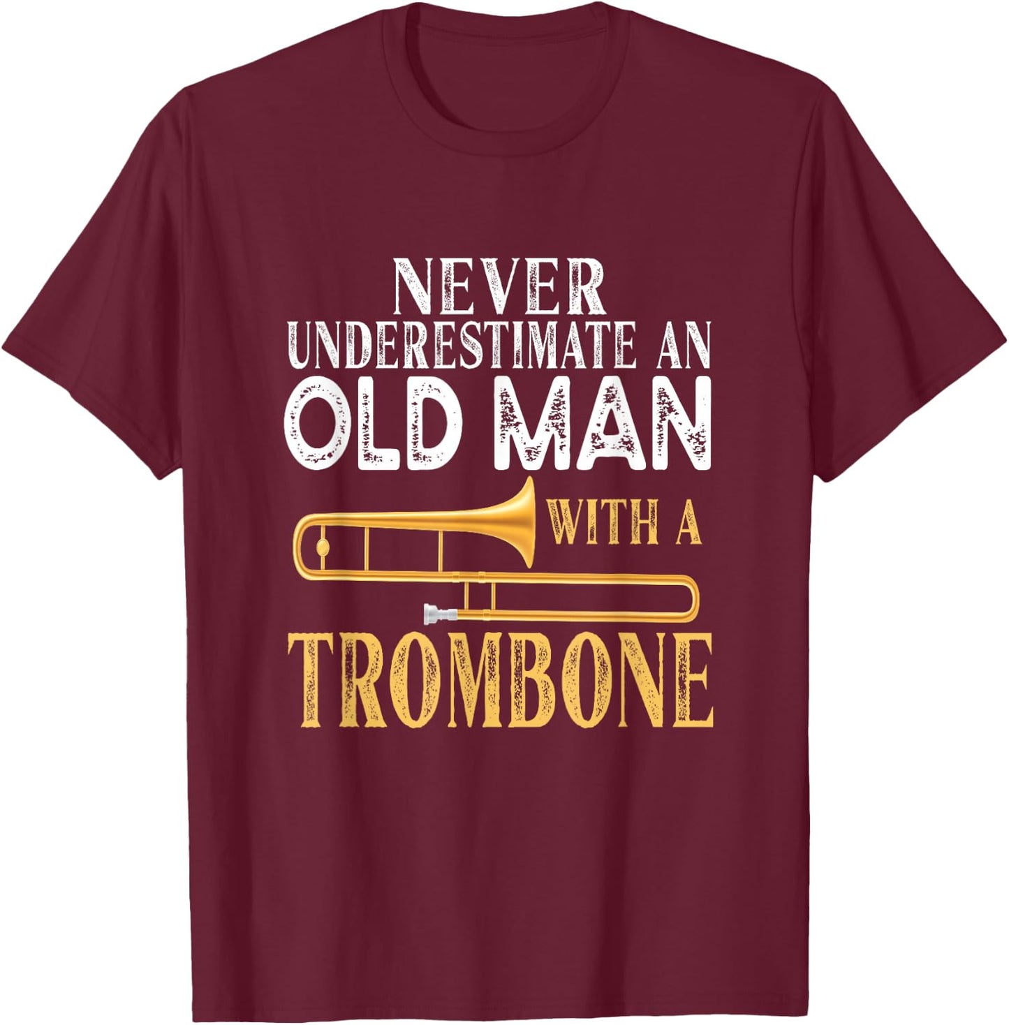 Never Underestimate An Old Man With A Trombone Gift T-Shirt - T-Shirt | Maroon