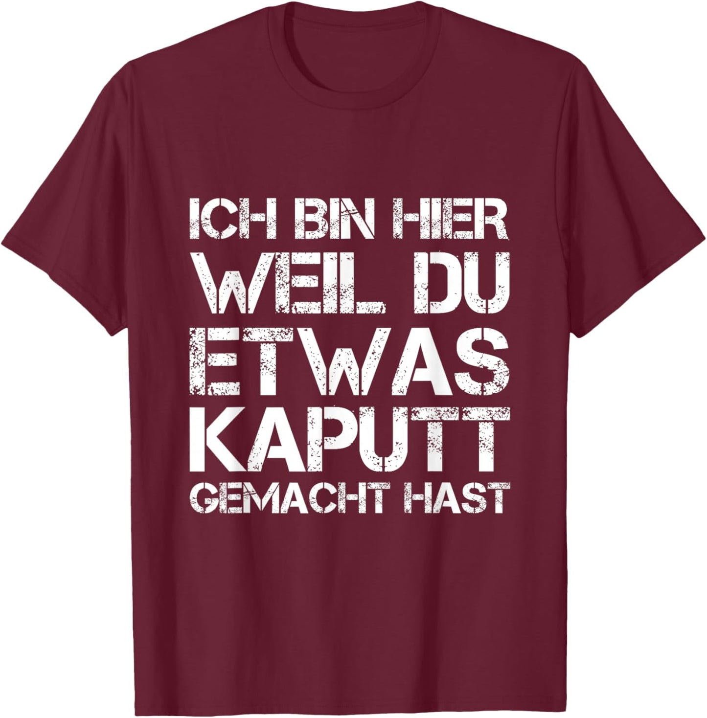 Ich Bin Hier Weil Du Was Kaputt Gemacht Hast Handwerker T-Shirt - T-Shirt | Maroon