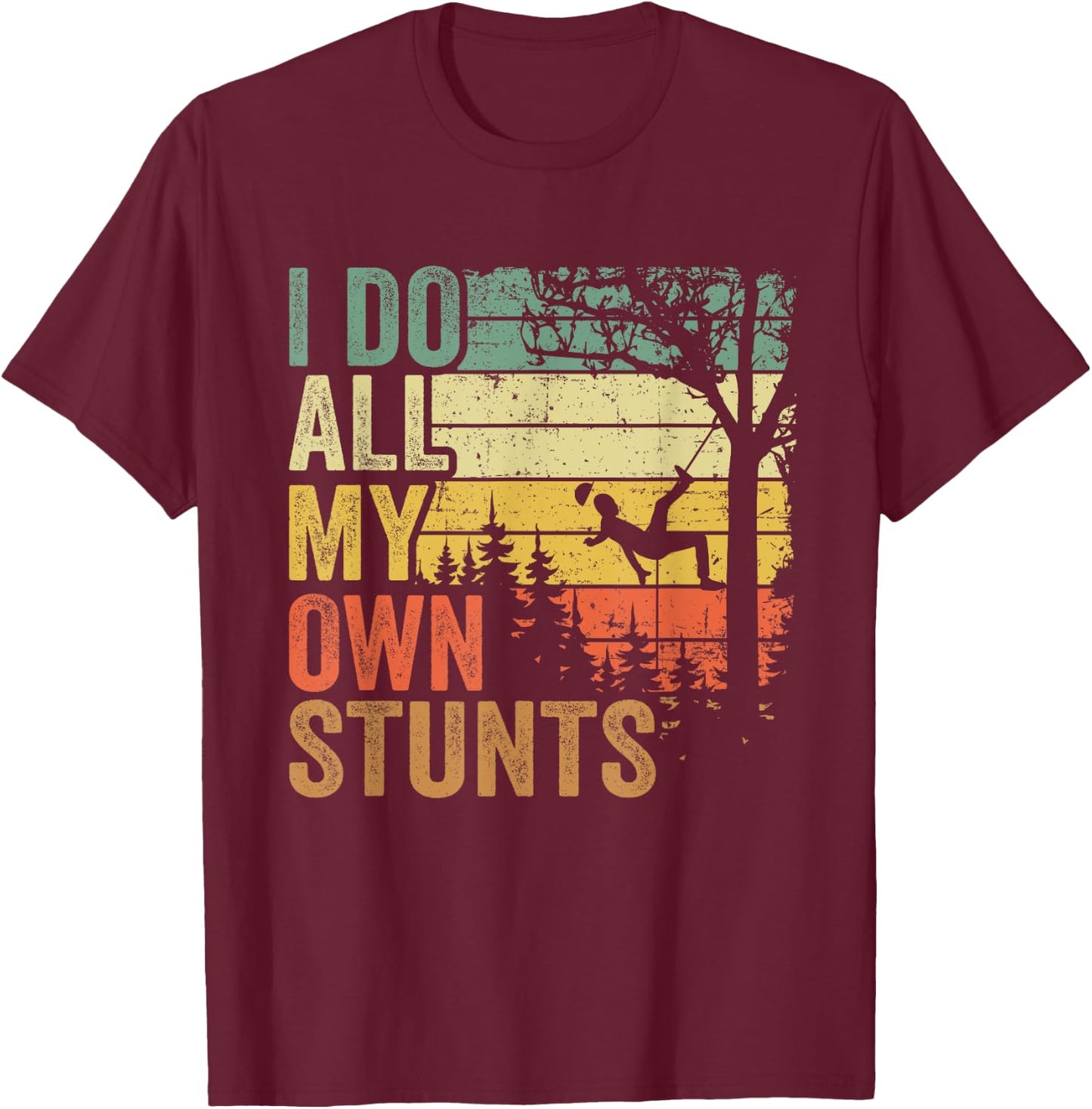 I Do All My Own Stunts Arborist Dad Vintage Tree Climber T-Shirt - T-Shirt | Maroon