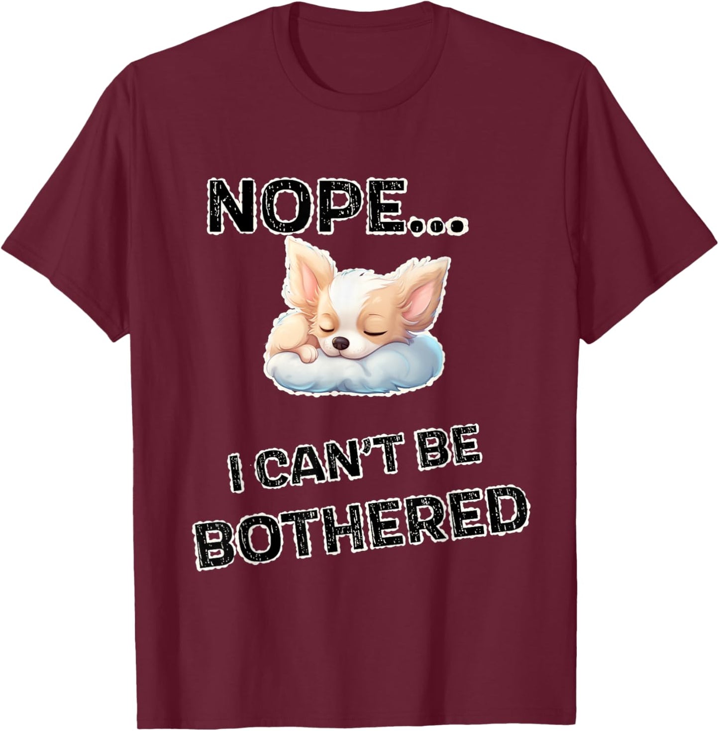 Nope...I Can't Be Bothered | Funny Design With Lazy Puppy T-Shirt - T-Shirt | Maroon