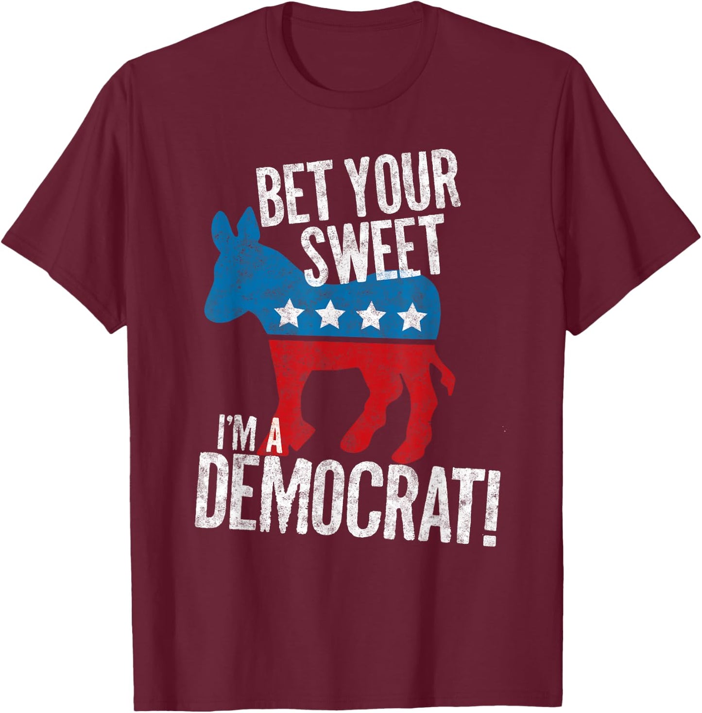 Bet Your Sweet Ass I'm A Democrat Donkey T-Shirt - T-Shirt | Maroon