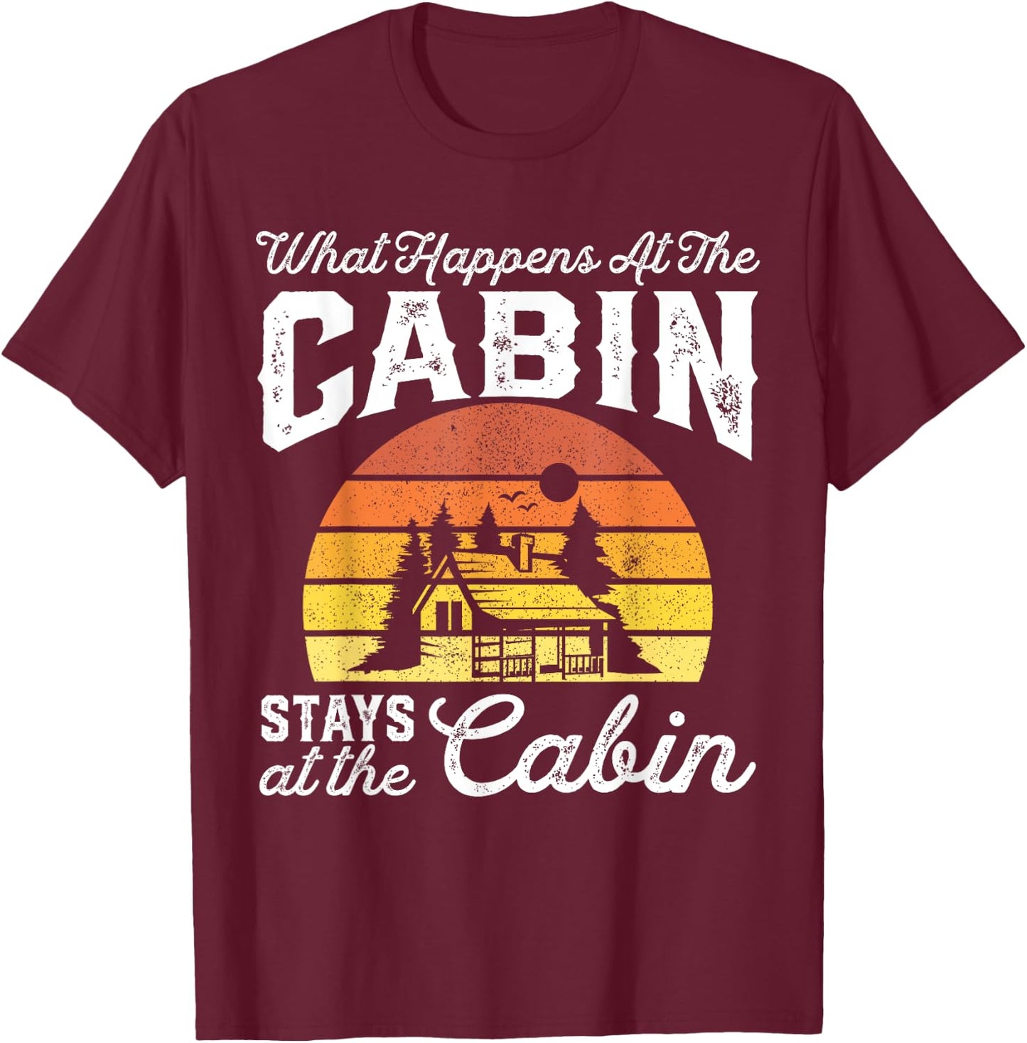 What Happens At The Cabin Stays Funny Retro Camping Gift T-Shirt - T-Shirt | Maroon