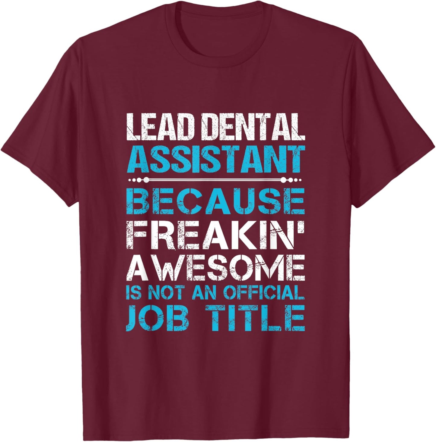Lead Dental Assistant - Freaking Awesome T-Shirt - T-Shirt | Maroon