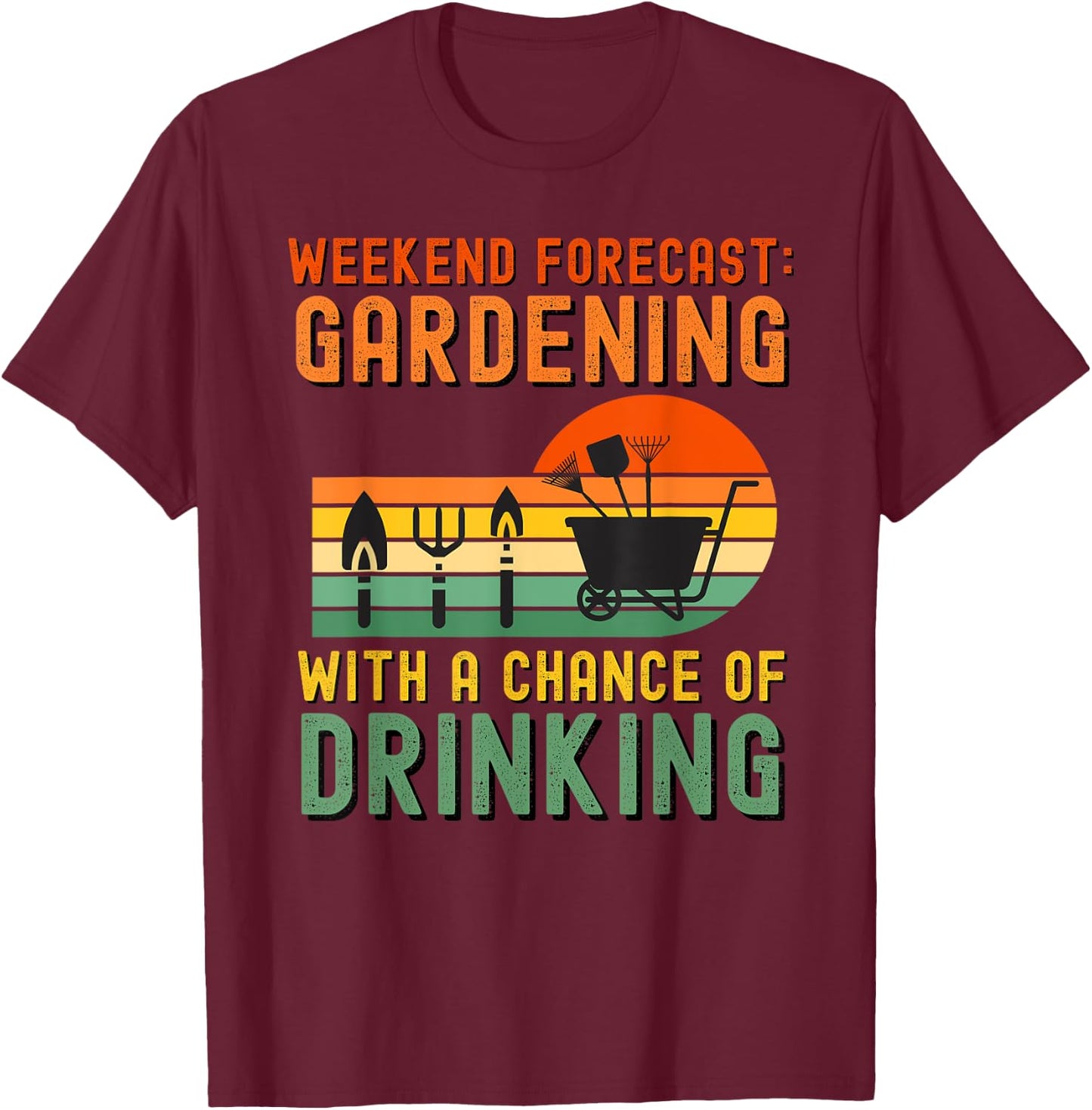 Weekend Forecast Gardening With A Chance Of Drinking T-Shirt - T-Shirt | Maroon