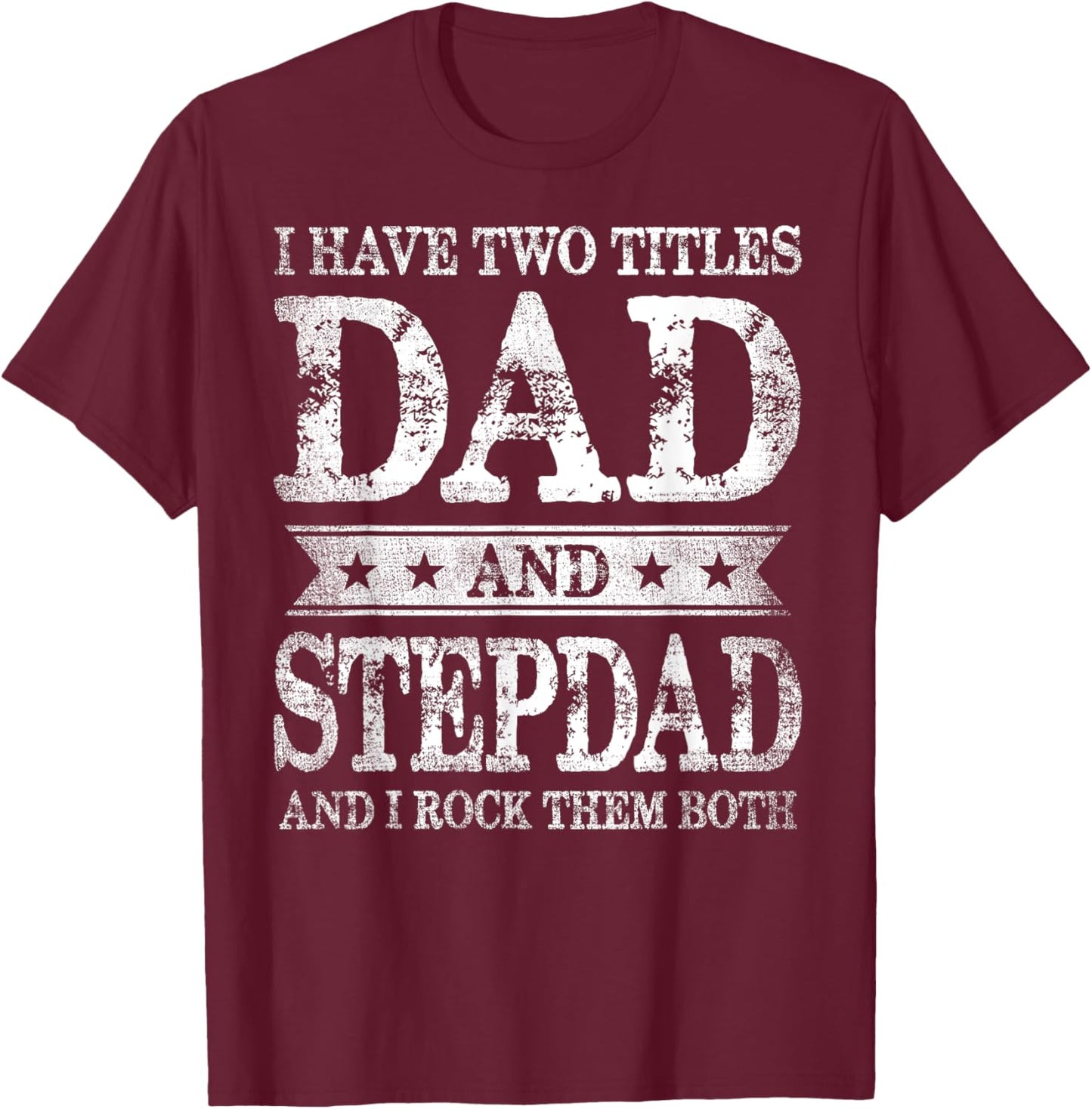I Have Two Titles Dad And Stepdad And I Rock Them Both T-Shirt - T-Shirt | Maroon