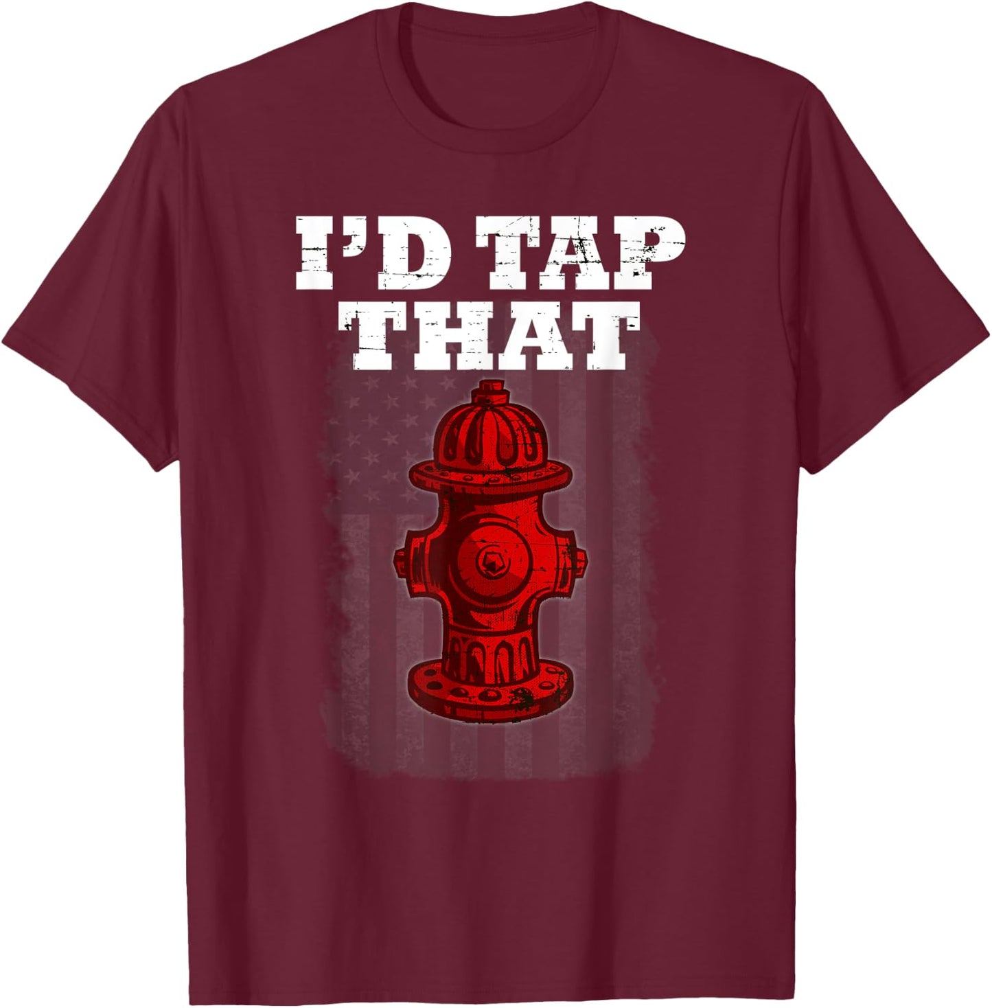 I'D Tap That Funny Firefighter Hydrant Cute t shirt T-Shirt - T-Shirt | Maroon