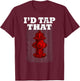 I'D Tap That Funny Firefighter Hydrant Cute t shirt T-Shirt - T-Shirt | Maroon