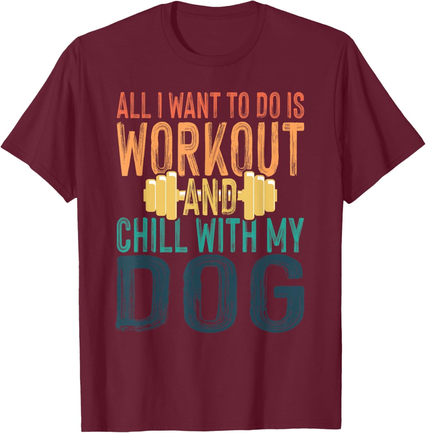 All I Want To Do Is Workout And Chill With My Dog Funny Gym Men Women T-Shirt - T-Shirt | Maroon