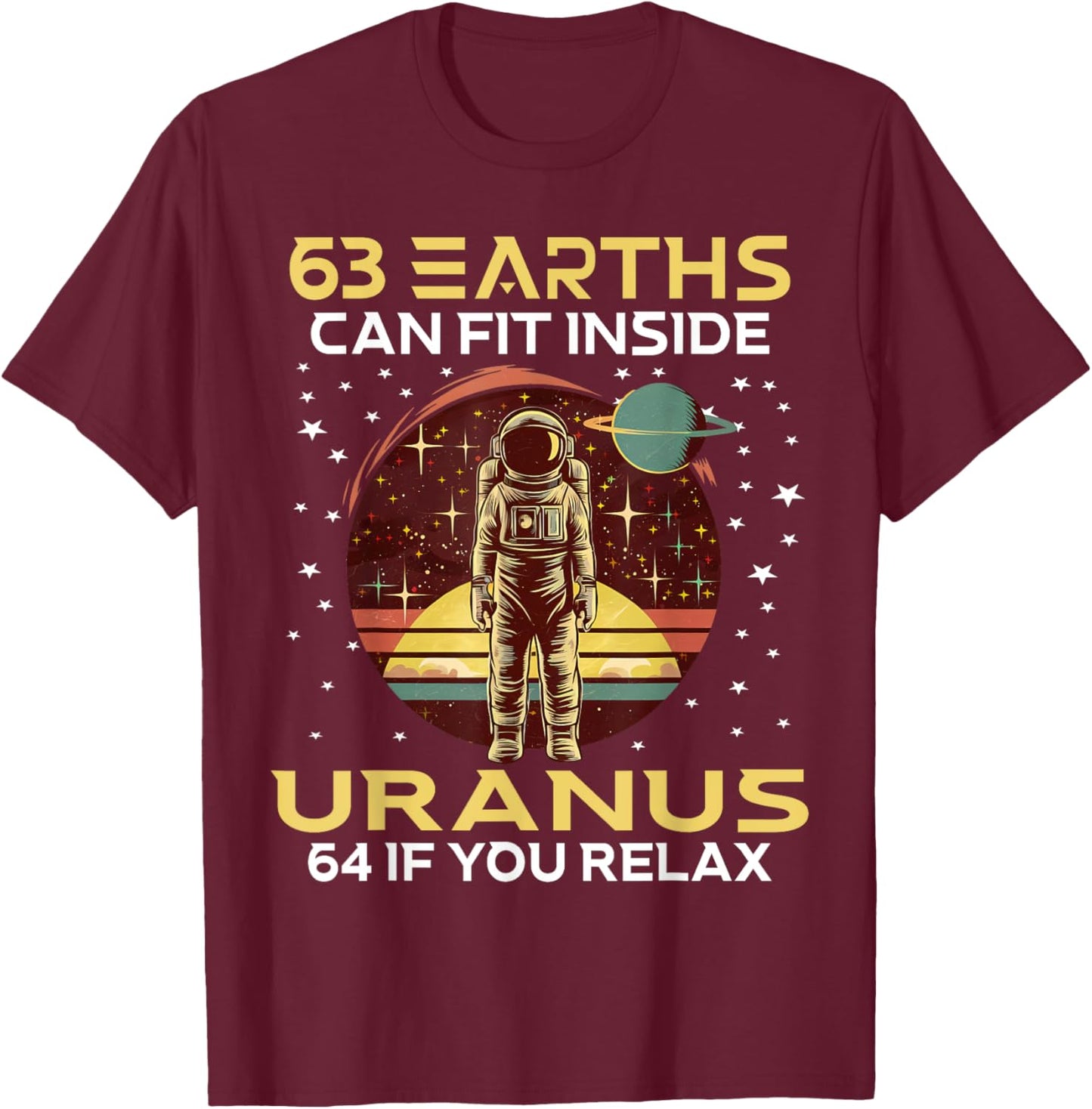 63 Earths Can Fit Inside Uranus 64 If You Relax Astronomy T-Shirt - T-Shirt | Maroon