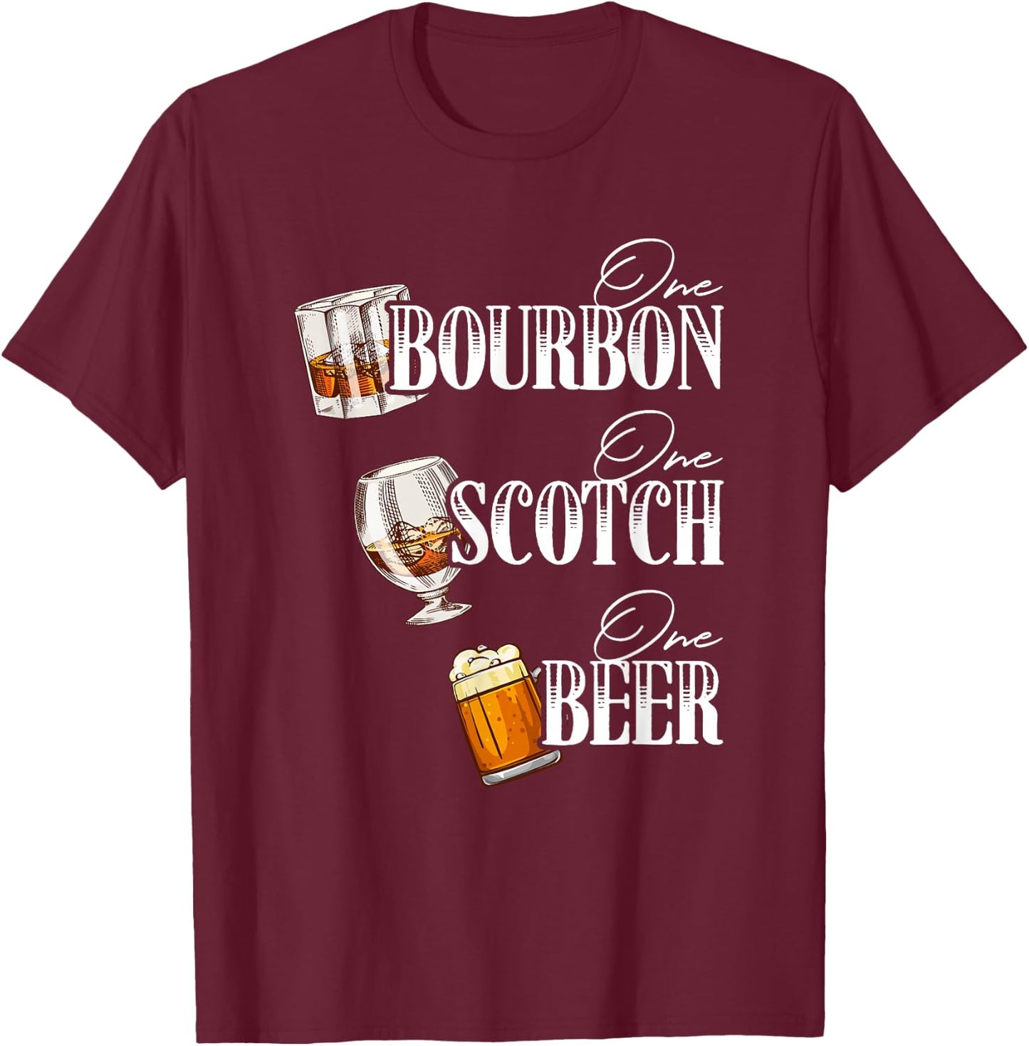 One Bourbon Funny One Scotch Alcohol Drink One Beer T-Shirt - T-Shirt | Maroon