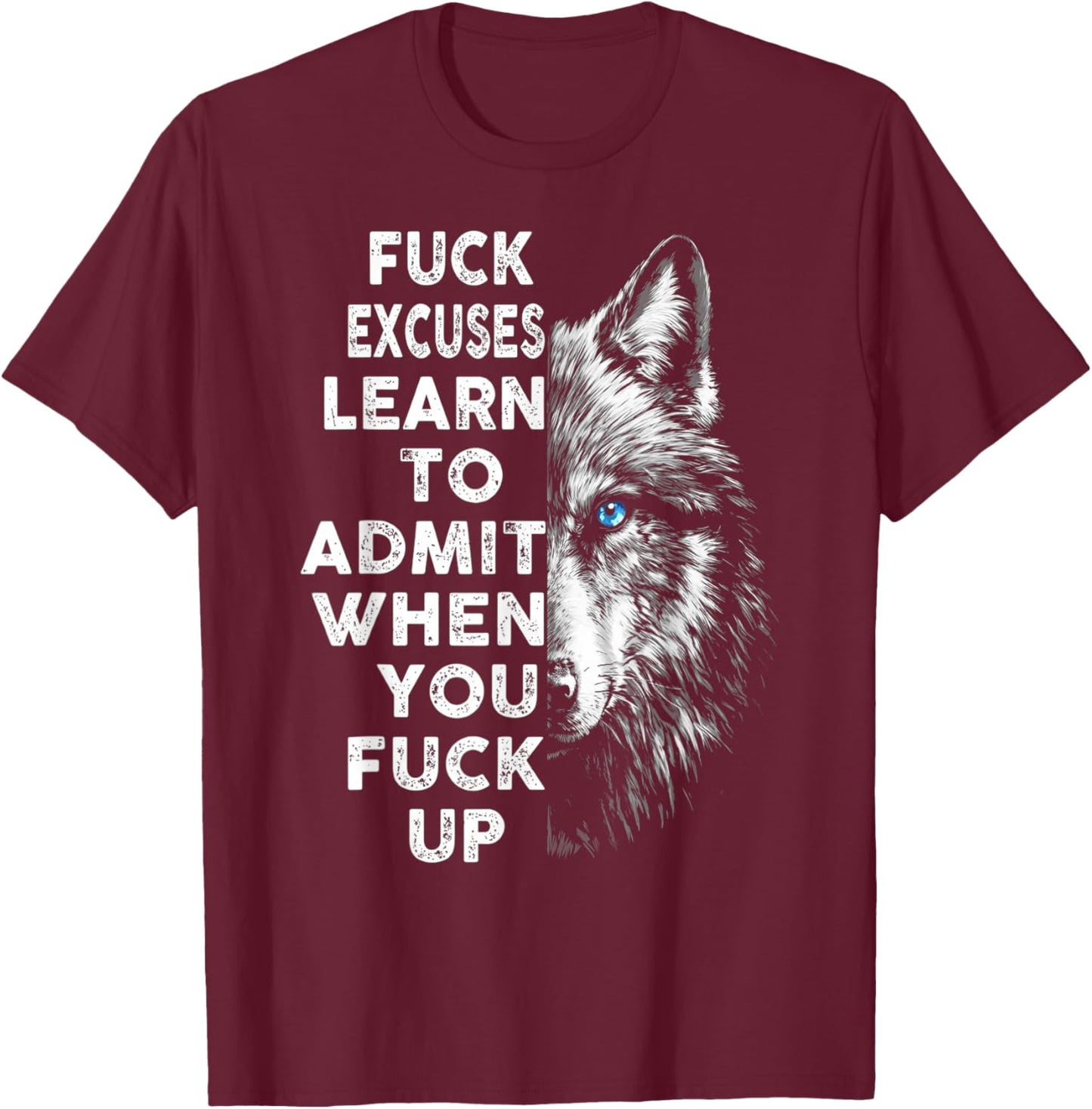 Fuck Excuses Learn to Admit When You Fuck Up Wolf T-Shirt - T-Shirt | Maroon