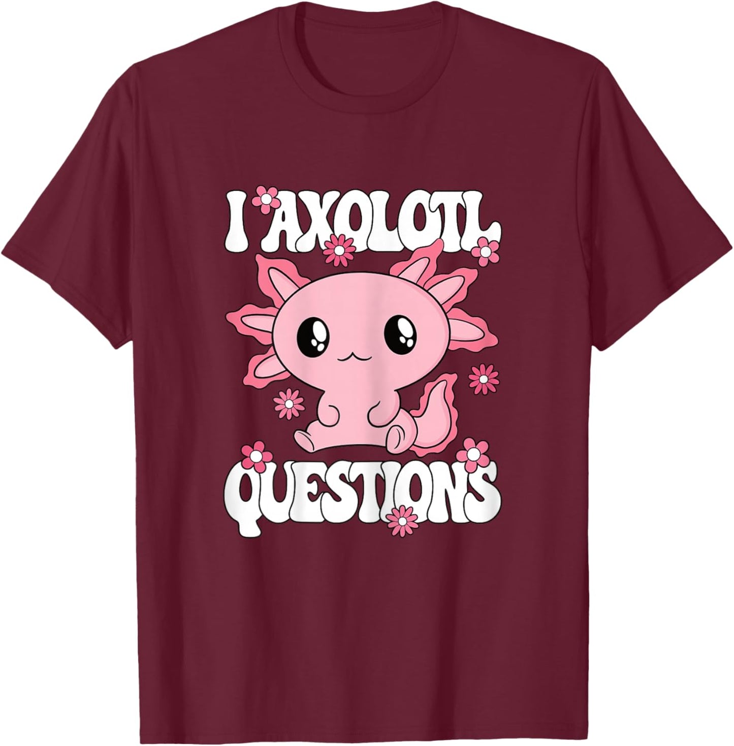 I Axolotl Questions Funny Kawaii Axolotl Women Girls Kids T-Shirt - T-Shirt | Maroon