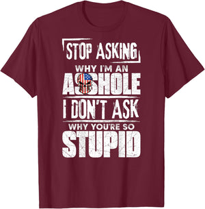 Stop Asking Why I'm An Asshole I Don't Ask T-Shirt - T-Shirt | Maroon