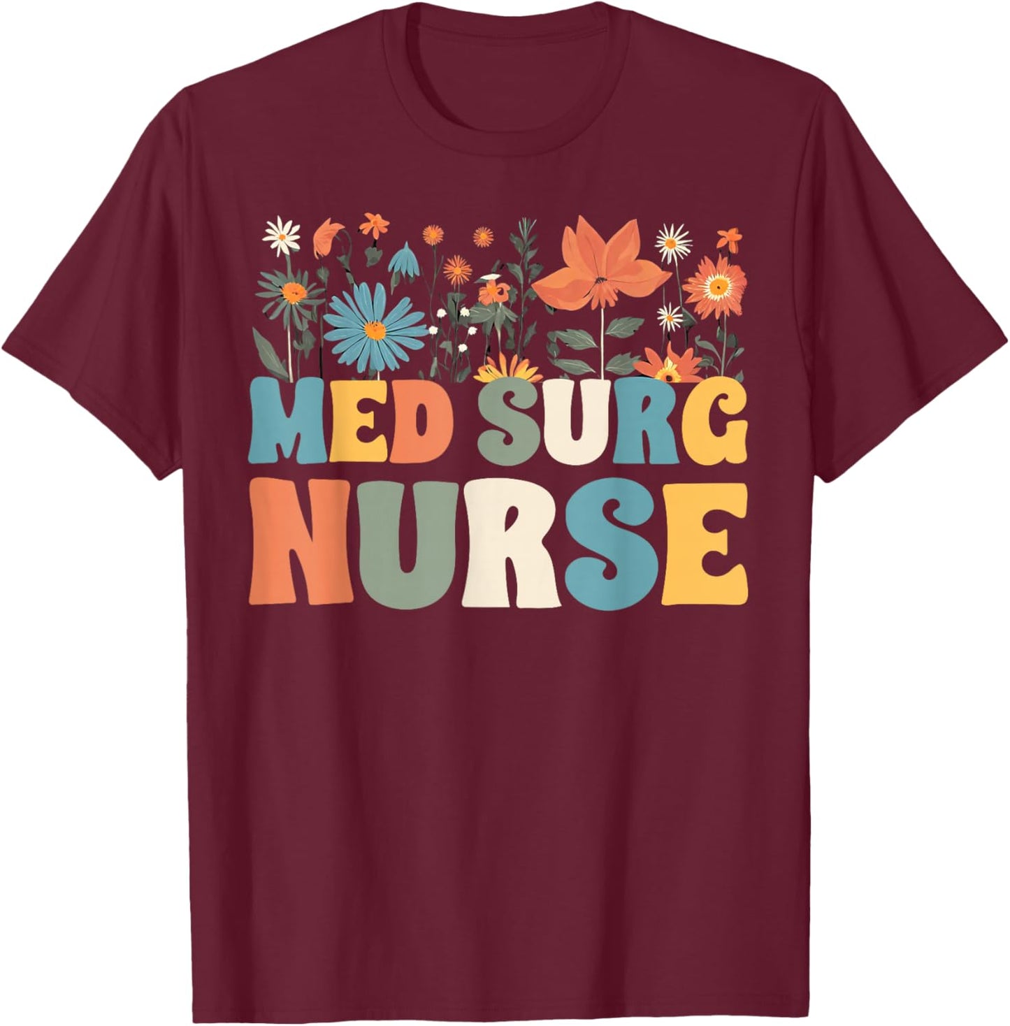 Med Surg Nurse Wildflowers Retro Medical Surgical Nursing T-Shirt - T-Shirt | Maroon