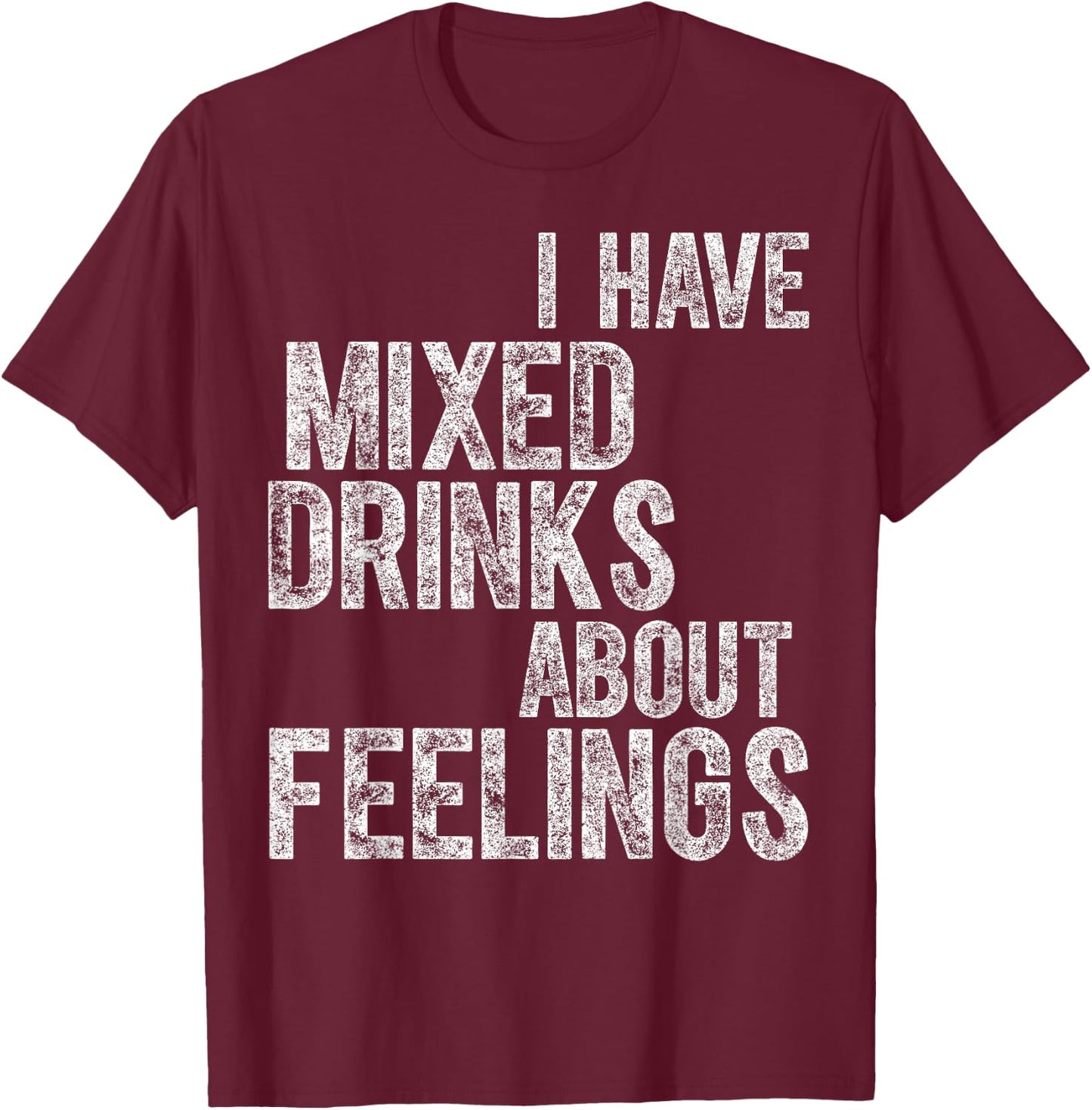 Funny Drinking Shirt I Have Mixed Drinks About Feelings T-Shirt - T-Shirt | Maroon