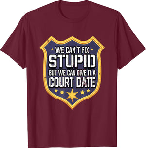 Funny We Can't Fix Stupid But We Can Give It A Court Date T-Shirt - T-Shirt | Maroon