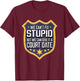 Funny We Can't Fix Stupid But We Can Give It A Court Date T-Shirt - T-Shirt | Maroon