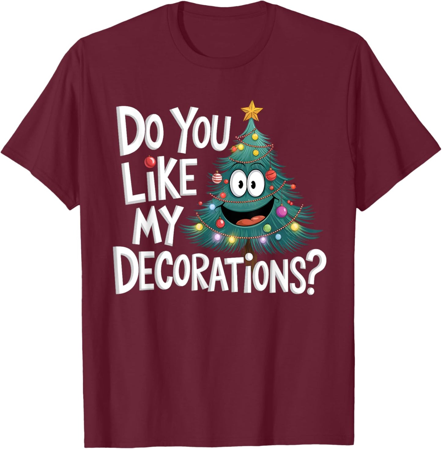 Christmas Tree Do You Like My Decorations Funny Xmas Lights T-Shirt - T-Shirt | Maroon