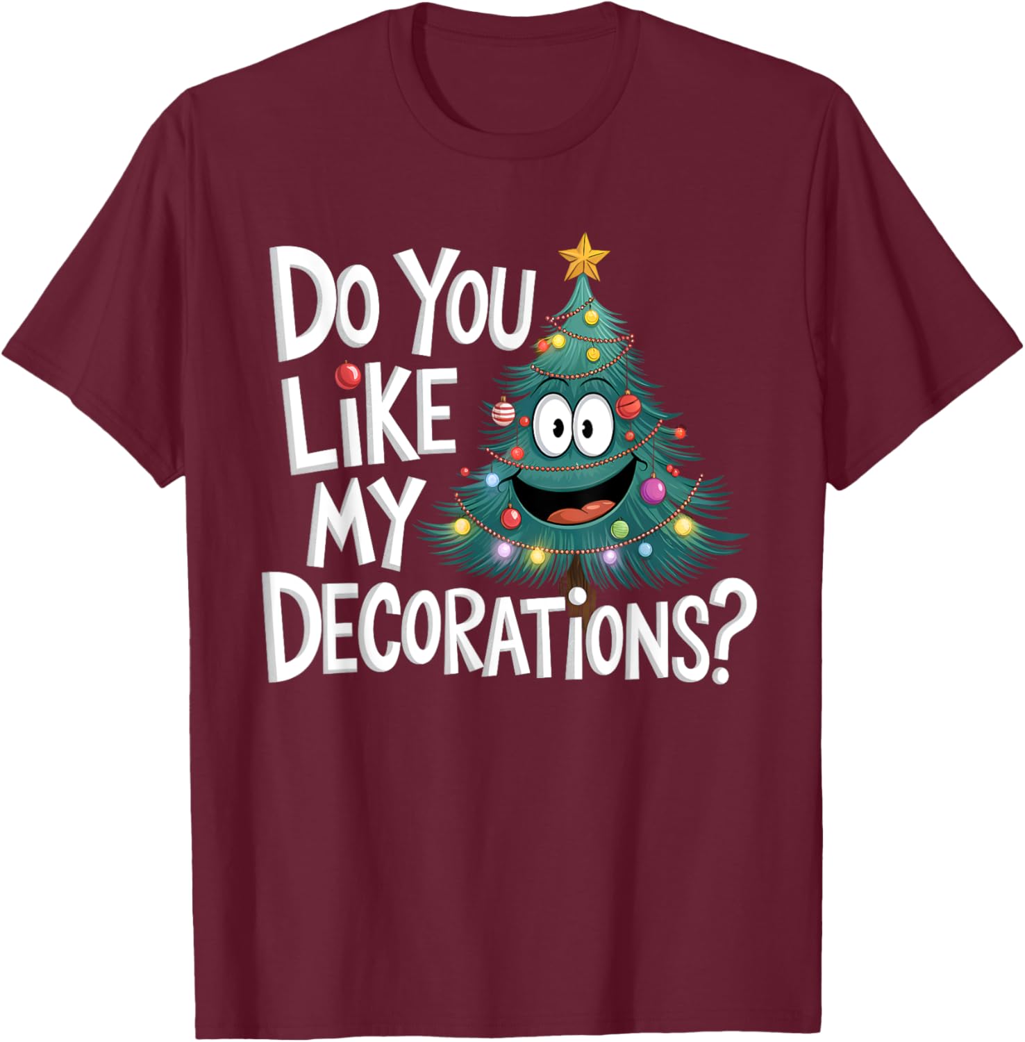 Christmas Tree Do You Like My Decorations Funny Xmas Lights T-Shirt - T-Shirt | Maroon