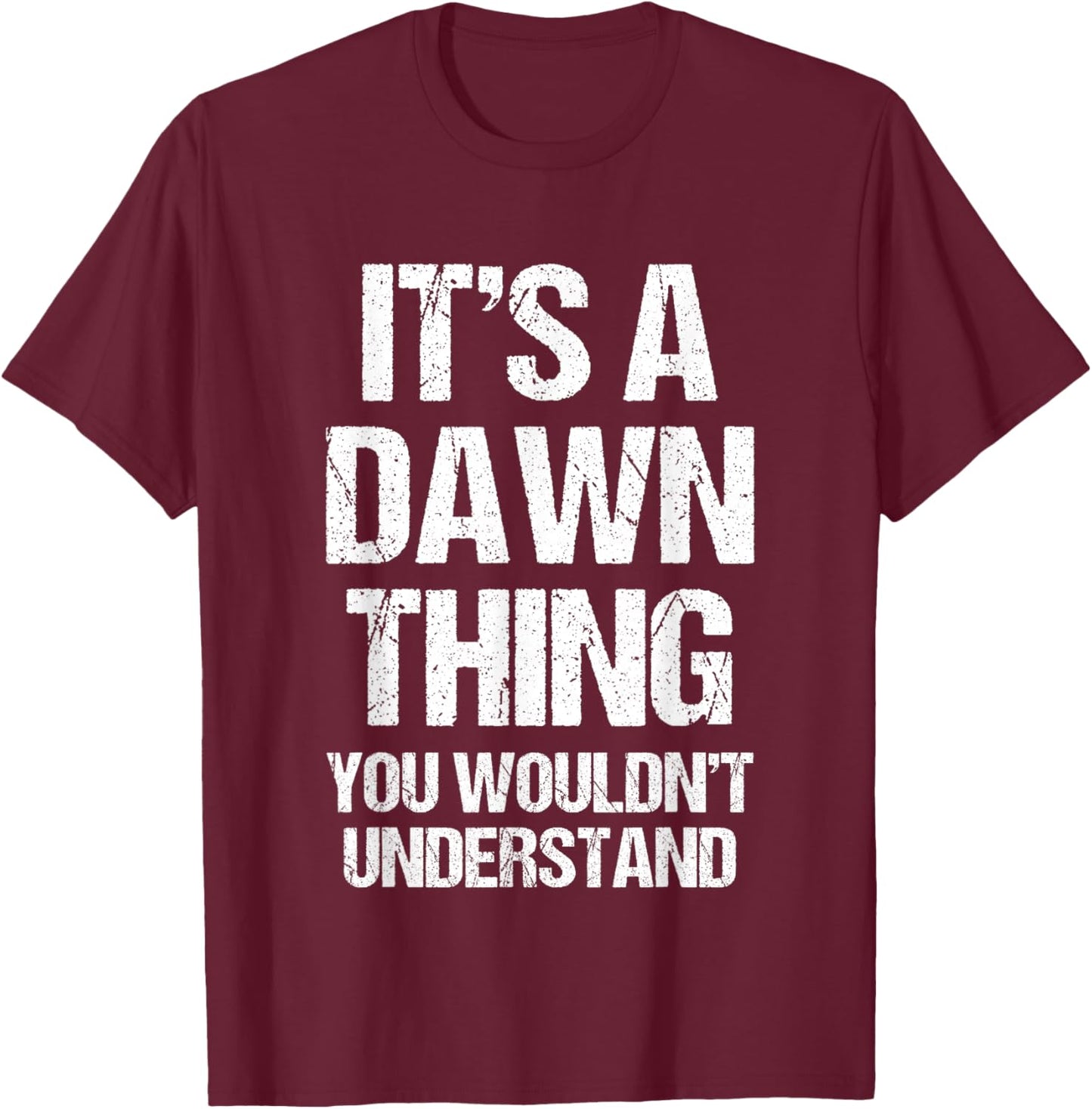 It's A Dawn Thing (You Wouldn't Understand) - Funny Dawn T-Shirt - T-Shirt | Maroon