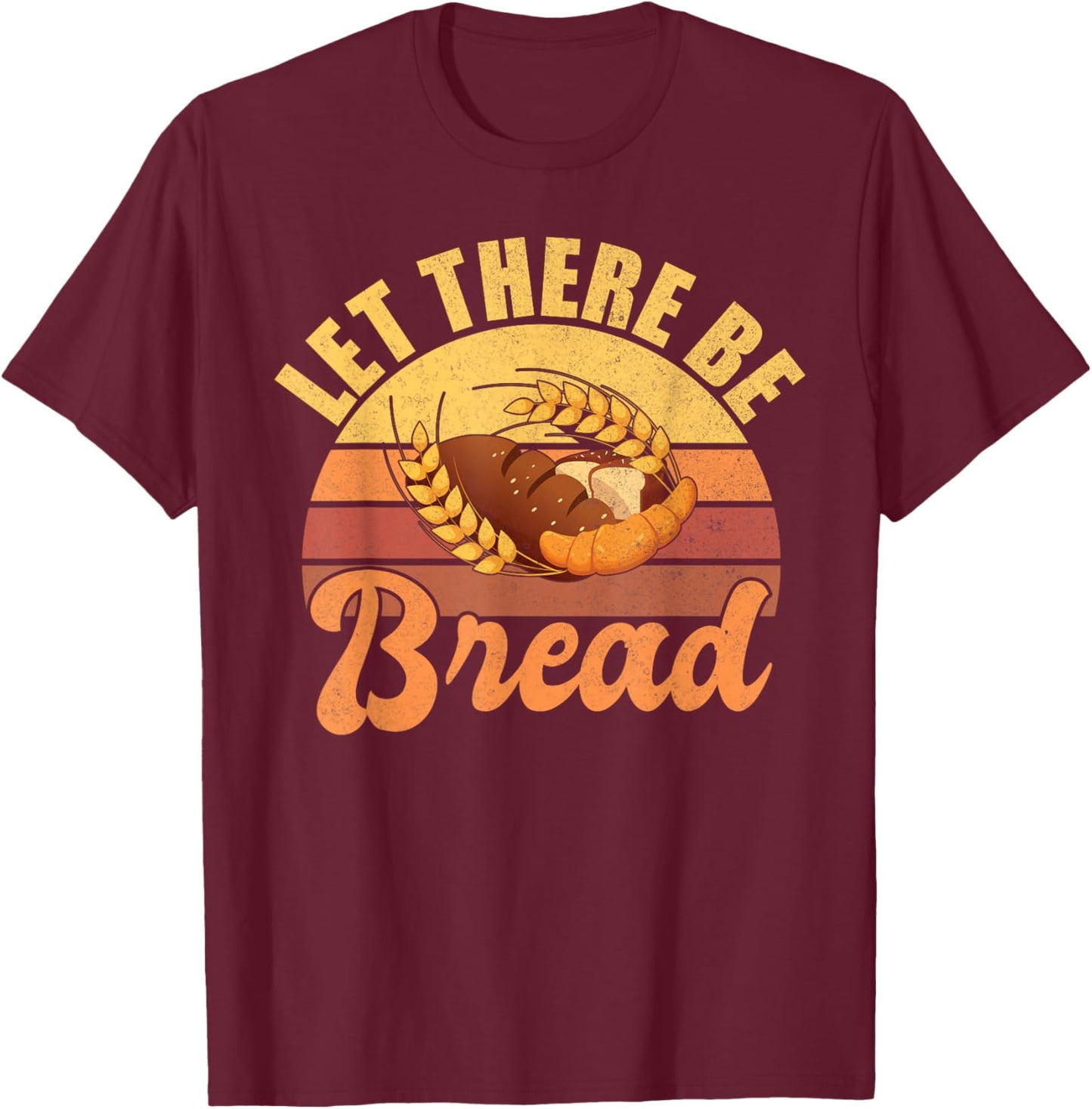 Let there be Bread Baking T-Shirt - T-Shirt | Maroon