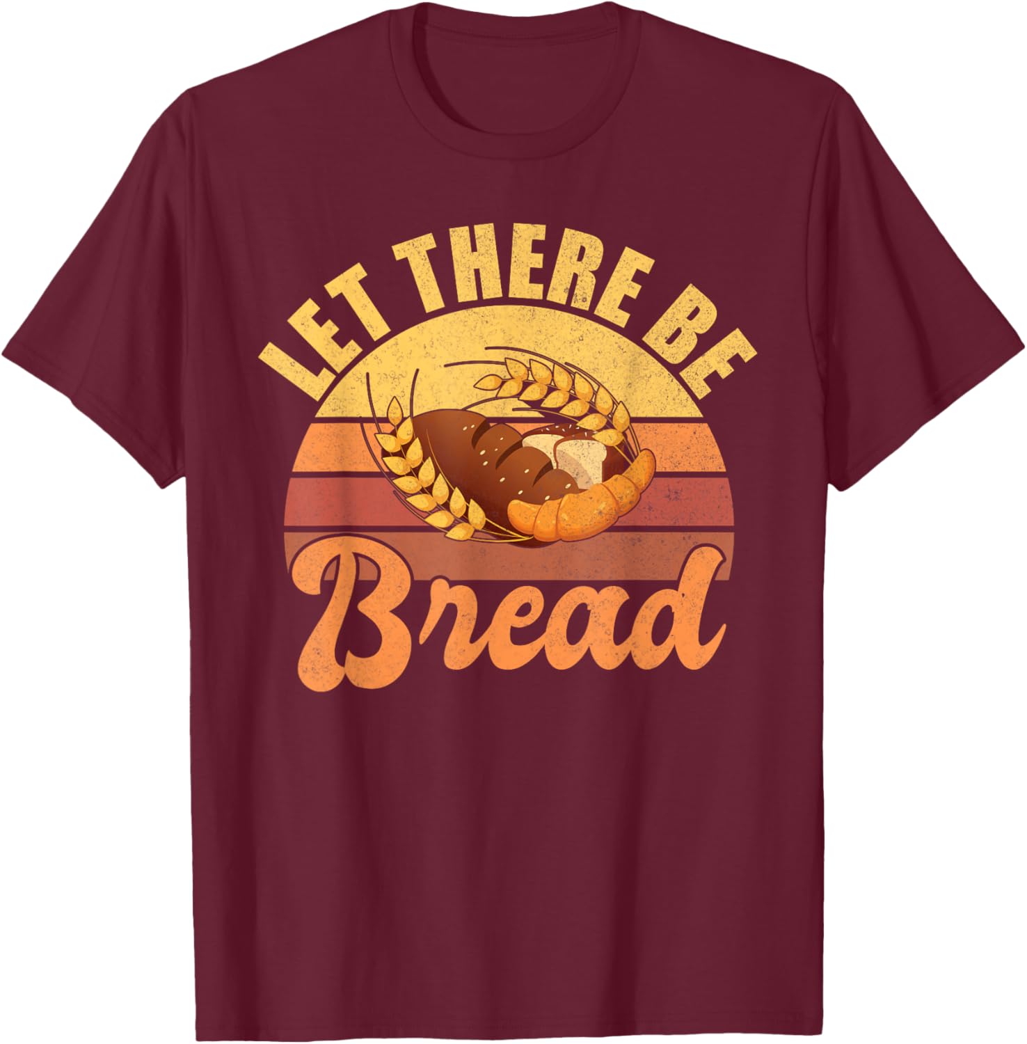 Let there be Bread Baking T-Shirt - T-Shirt | Maroon