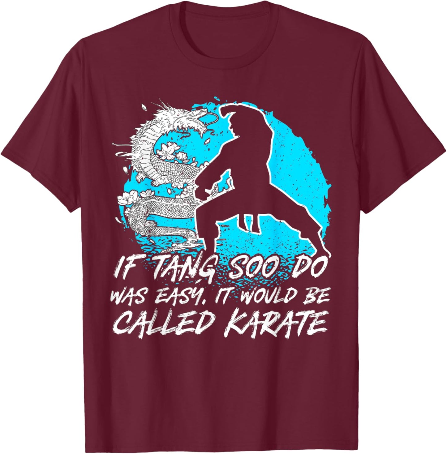 Tang Soo Do, If Easy It Would Be Called Karate, Martial Arts T-Shirt - T-Shirt | Maroon