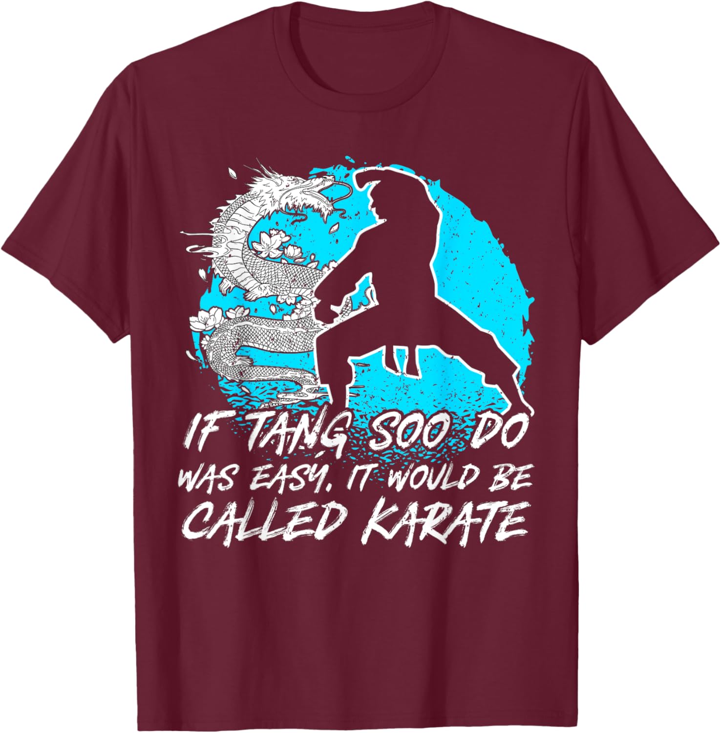 Tang Soo Do, If Easy It Would Be Called Karate, Martial Arts T-Shirt - T-Shirt | Maroon