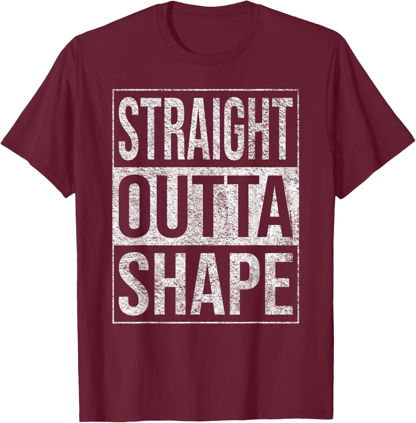 Straight Outta Shape Out of Shape Diet Exercise Fitness T-Shirt - T-Shirt | Maroon