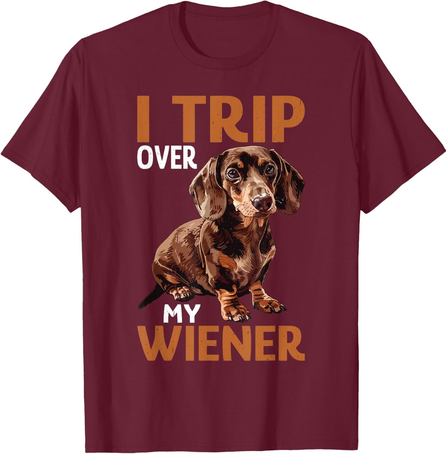 I Trip Over My Wiener Funny Dog Dachshund Humor T-Shirt - T-Shirt | Maroon