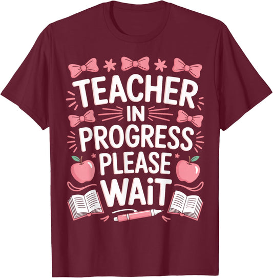 Education Major Teacher in Progress Please Wait T-Shirt - T-Shirt | Maroon