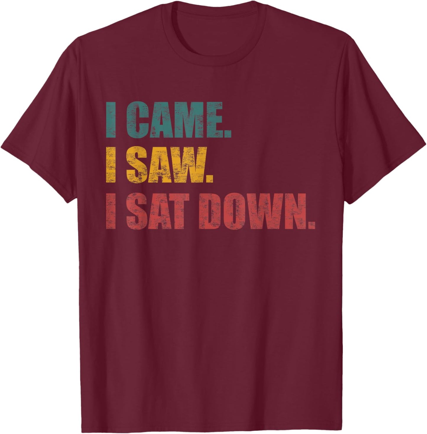 Funny Sarcastic Quote I Came I Saw I Sat Down Women T-Shirt - T-Shirt | Maroon