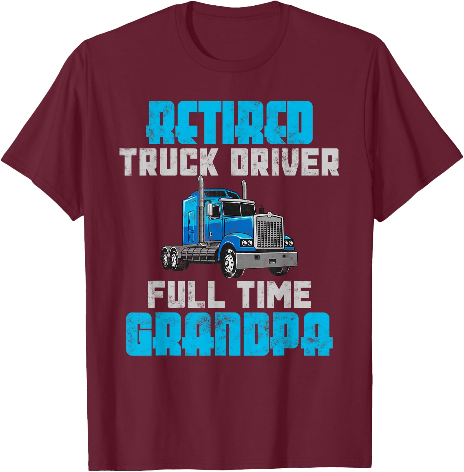 Retired Truck Driver Full Time Grandpa Retirement Driver T-Shirt - T-Shirt | Maroon