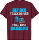 Retired Truck Driver Full Time Grandpa Retirement Driver T-Shirt - T-Shirt | Maroon