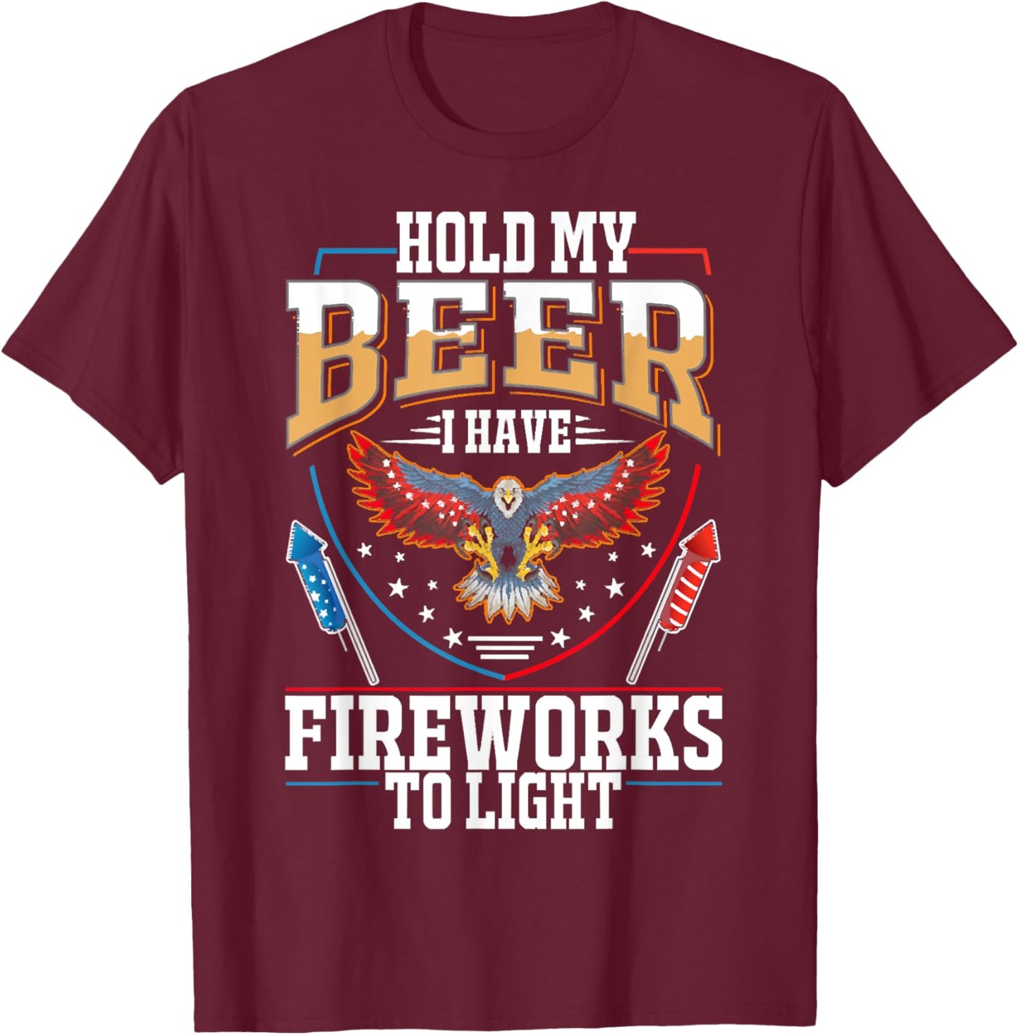 Hold My Beer, I Have Fireworks To Light, 4th Of July Eagle T-Shirt - T-Shirt | Maroon