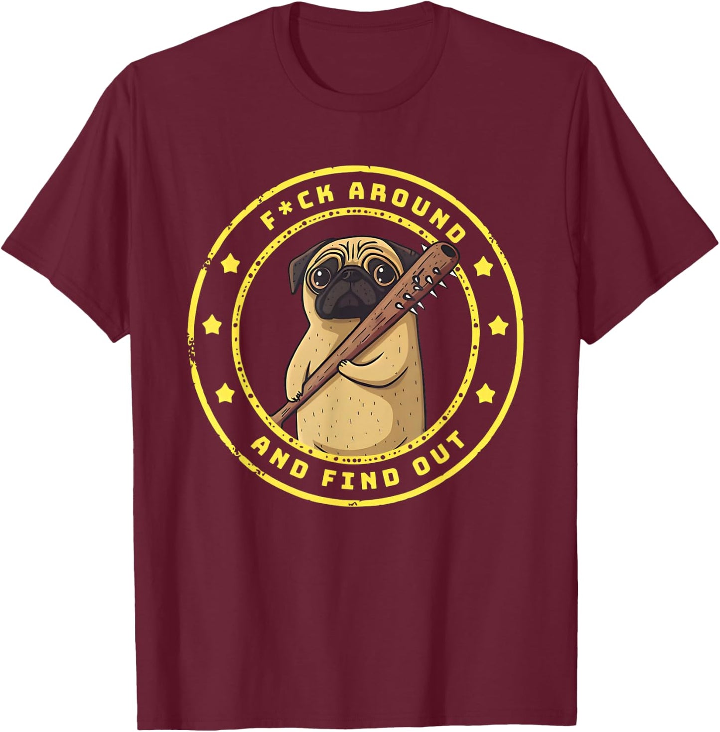 Funny Trendy Shirt Fuck Around And Find Out Funny Pug T-Shirt - T-Shirt | Maroon