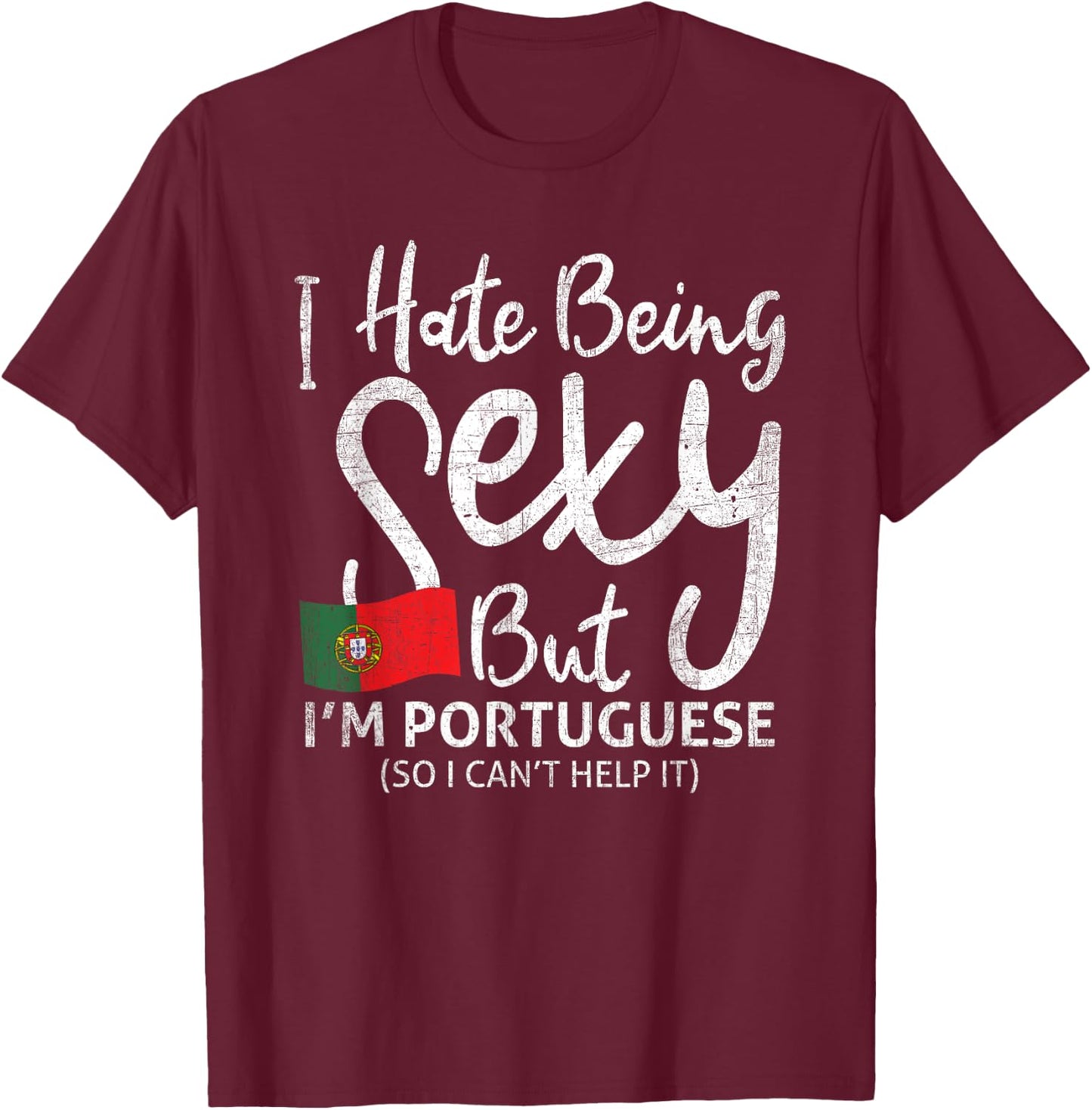 I hate being sexy, but I'm Portuguese, so T-Shirt - T-Shirt | Maroon