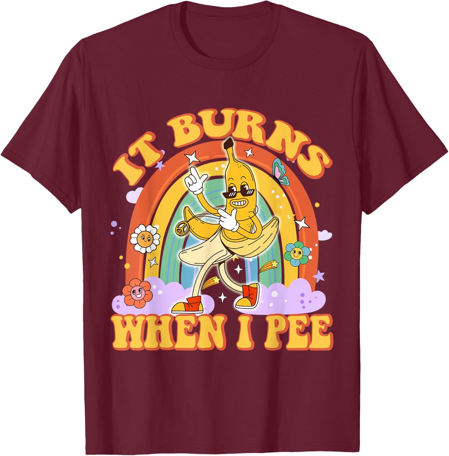 It Burns When I Pee Funny Sarcastic Ironic Y2K Inappropriate T-Shirt - T-Shirt | Maroon