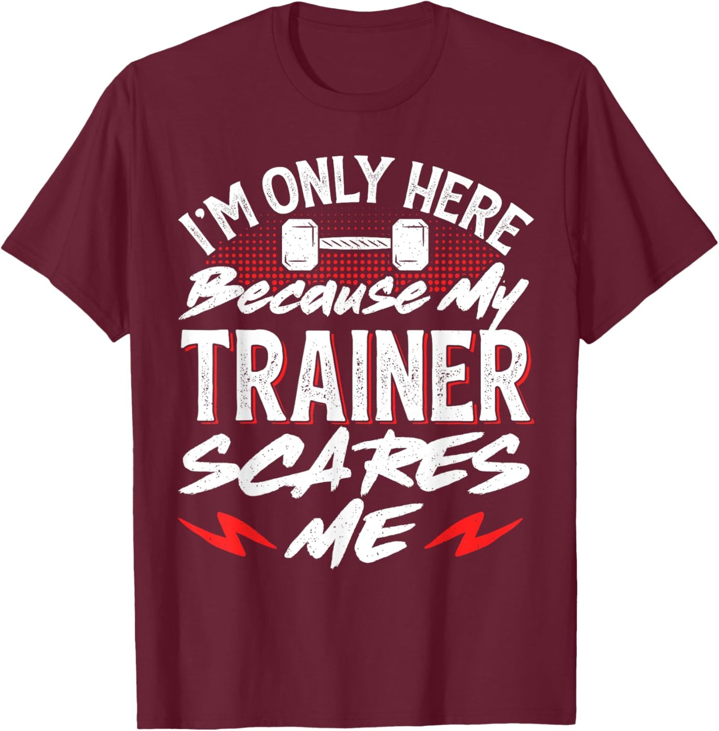 I'm Only Here Because My Trainer Scares Me T-Shirt - T-Shirt | Maroon
